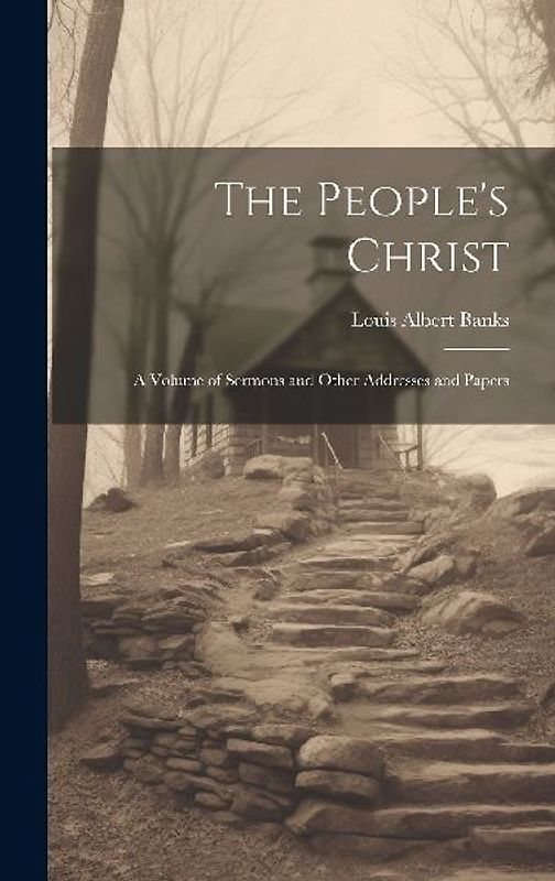The People's Christ; a Volume of Sermons and Other Addresses and Papers