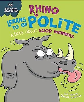 Behaviour Matters: Rhino Learns to be Polite - A book about good manners