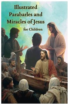 Illustrated Parables and Miracles of Jesus for Children: A storybook of illustrated retelling of events and teachings in the life of Jesus Christ