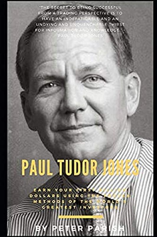 Paul Tudor Jones : Earn Your First Billion Dollars Using The Proven Methods of The World's Greatest Investors