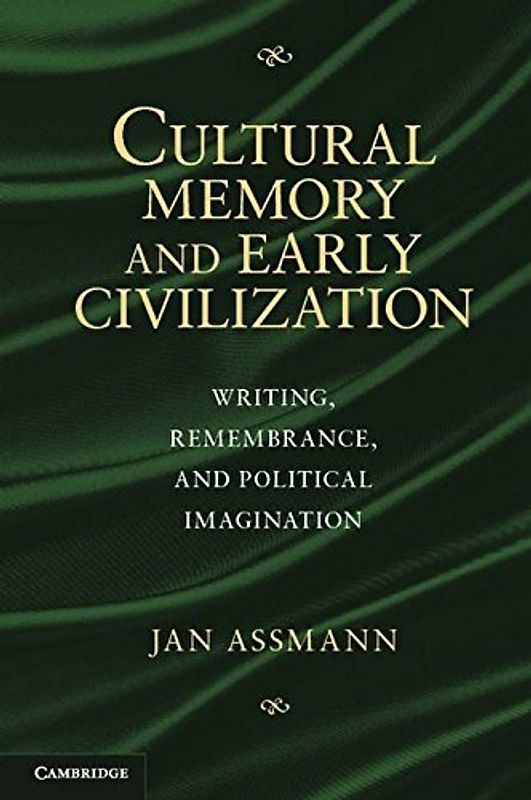Cultural Memory and Early Civilization: Writing, Remembrance, and Political Imagination - Jan Assmann