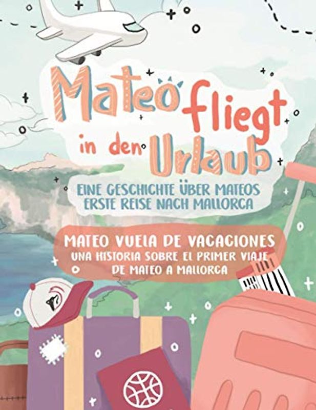 Mateo fliegt in den Urlaub - Mateo vuela de vacaciones: Eine Geschichte über Mateos erste Reise nach Mallorca