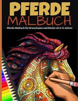 Pferde-Malbuch für Erwachsene und Kinder ab 8-12 Jahren: Fördert Kreativität, Entspannung und Konzentration. Ein tolles Geschenk für kleine und große Pferdeliebhaber.