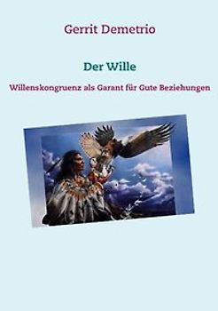 Der Wille. Willenskongruenz als Garant für Gute Beziehungen