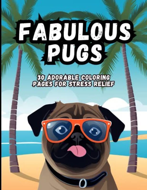 Fabulous Pugs: 30 Adorable Coloring Pages For Stress Relief