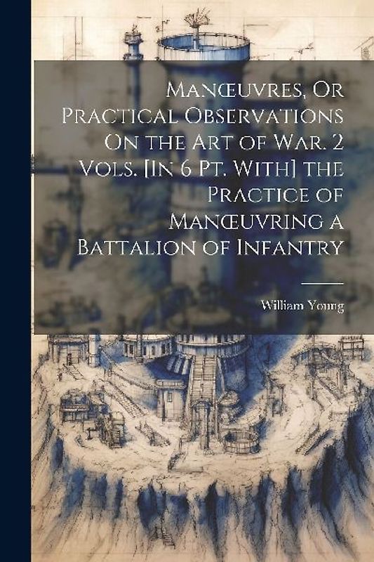 Manoeuvres, Or Practical Observations On the Art of War. 2 Vols. [In 6 Pt. With] the Practice of Manoeuvring a Battalion of Infantry