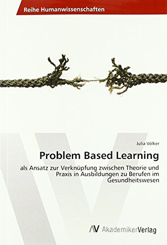 Problem Based Learning: als Ansatz zur Verknüpfung zwischen Theorie und Praxis in Ausbildungen zu Berufen im Gesundheitswesen