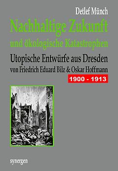 Nachhaltige Zukunft und ökologische Katastrophen. Utopische Entwürfe aus Dresden 1900 - 1913