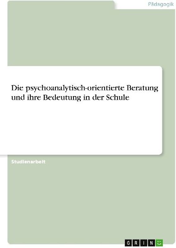 Die psychoanalytisch-orientierte Beratung und ihre Bedeutung in der Schule