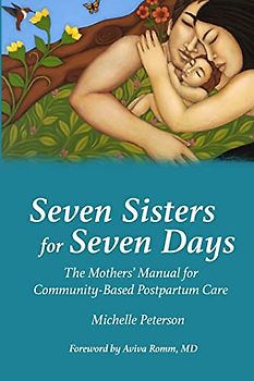 Seven Sisters for Seven Days: The Mothers' Manual for Community Based Postpartum Care
