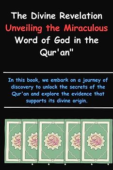 The Divine Revelation - Unveiling the Miraculous Word of God in the Qur'an: The Qur'an is the word of God, Learn about the Quran, Quran evidence, Principles and teachings of the Qur'an