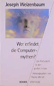 Wer erfindet die Computermythen?. Der Fortschritt in den grossen Irrtum