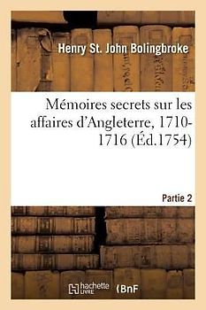Mémoires Secrets Sur Les Affaires d'Angleterre, 1710-1716. Partie 2