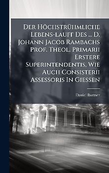 Der HöchstrÃ1/4hmliche Lebens-lauff Des ... D. Johann Jacob Rambachs Prof. Theol. Primarii Erstere Superintendentis, Wie Auch Consisterii Assessoris In GieÃen