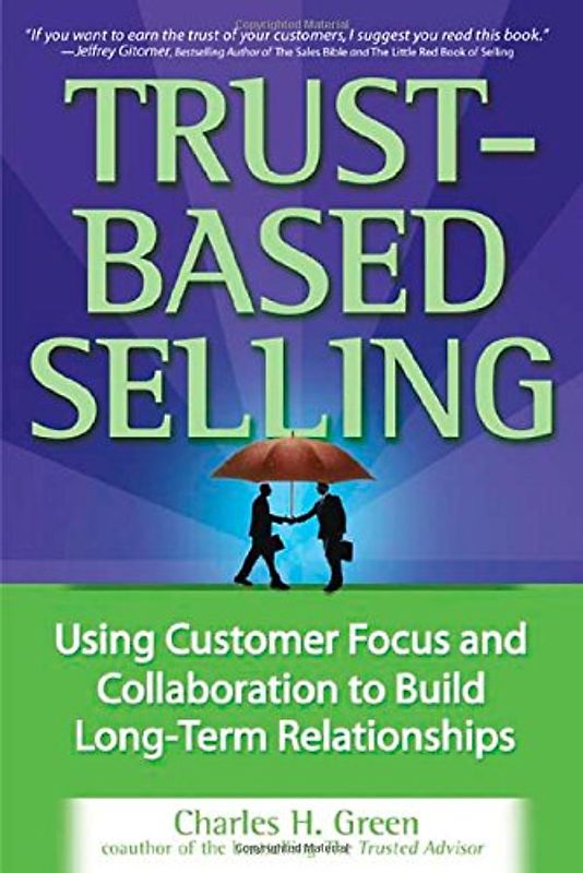 Trust-Based Selling: Using customer focus to build long term relationships - Charles Green