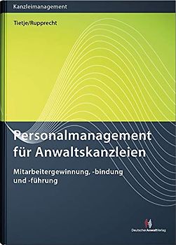 Personalmanagement für Anwaltskanzleien: Mitarbeitergewinnung, -bindung und -führung (Kanzleimanagement)