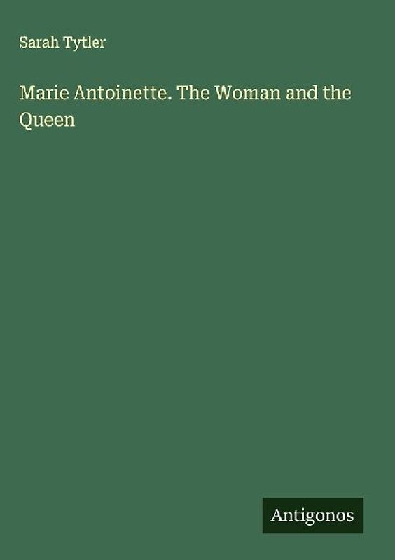 Marie Antoinette. The Woman and the Queen