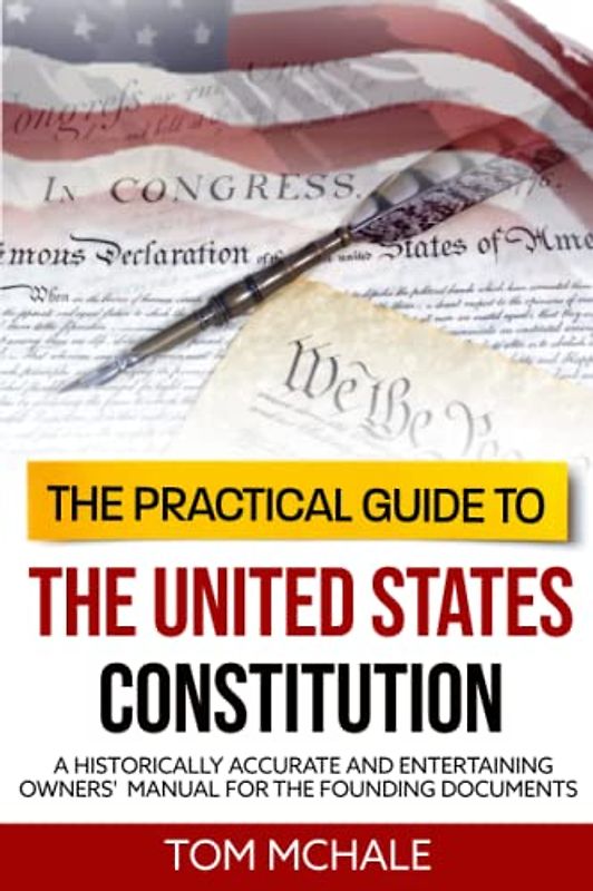 The Practical Guide to the United States Constitution: A Historically Accurate and Entertaining Owners' Manual For the Founding Documents (Practical Guides, Band 4)