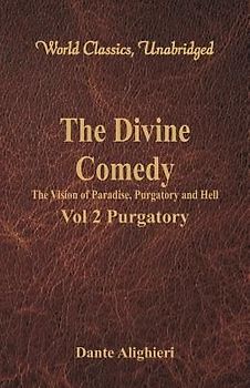 The Divine Comedy - The Vision of Paradise, Purgatory and Hell - Vol 2 Purgatory (World Classics, Unabridged)