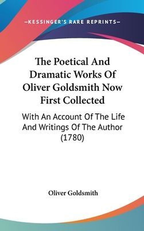 The Poetical And Dramatic Works Of Oliver Goldsmith Now First Collected