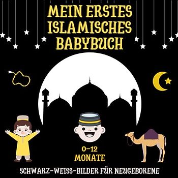 Mein Erstes Islamisches Babybuch - Schwarz-Weiß-Bilder für Neugeborene, 0-12 Monate: Kontrastreiches Buch für Babys von Geburt an, tolles Geschenk für alle islamischen Feiern (Ramadan, Eid ....)