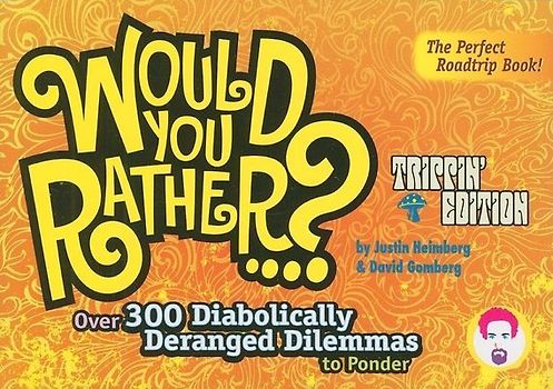 Would You Rather...?: Trippin' Edition: Over 300 Diabolically Deranged Dilemmas to Ponder