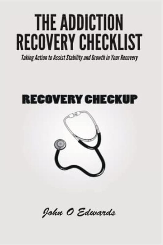 The Addiction Recovery Check List: Taking Action to Assist Stability and Growth in Your Recovery