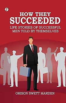 How They Succeeded Life Stories of Successful Men Told by Themselves