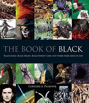 The Book of Black: Black Holes, Black Death, Black Forest Cake and Other Dark Sides of Life (Calla Editions)