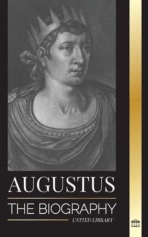 Augustus: The Biography of Rome's First Emperor; Rule, Struggle and War (History)