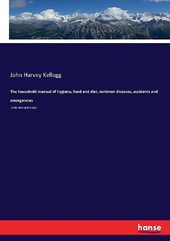 The household manual of hygiene, food and diet, common diseases, accidents and emergencies