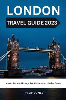 LONDON TRAVEL GUIDE 2023: LONDON UNCOVERED: The Most Recent Pocket Guide to London's Ancient History, Art, Culture, and Hidden Gems to Plan an Unforgettable Trip.