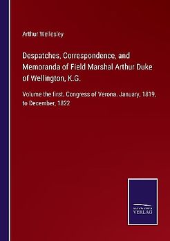 Despatches, Correspondence, and Memoranda of Field Marshal Arthur Duke of Wellington, K.G.