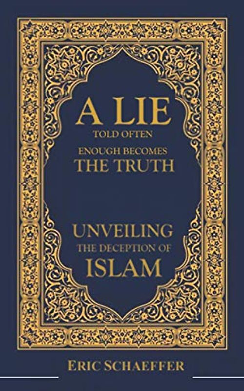 A Lie Told Often Enough Becomes The Truth: Unveiling the Deception of Islam