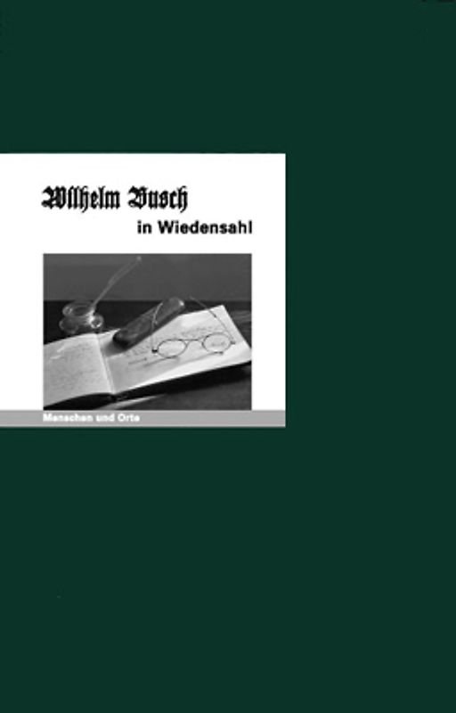 Wilhelm Busch in Wiedensahl. Menschen und Orte