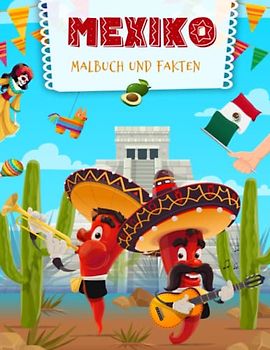 Mexiko Malbuch und Fakten: Interessante Fakten über Mexiko für Kinder | Ausmalbilder mit mexikanischen Feiertagen, Kultur und Landschaften für Kinder (Malbücher und Fakten für Kinder)