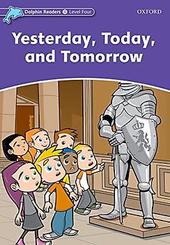 Dolphin Readers 4. Yesterday Today and Tomorrow: Level 4: 625-Word Vocabulary Yesterday, Today and Tomorrow