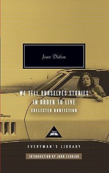 We Tell Ourselves Stories in Order to Live: Collected Nonfiction (Everyman's Library Classics & Contemporary Classics) - Joan Didion