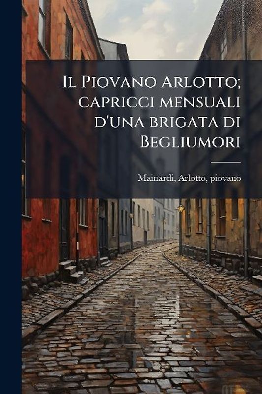 Il Piovano Arlotto; capricci mensuali d'una brigata di Begliumori