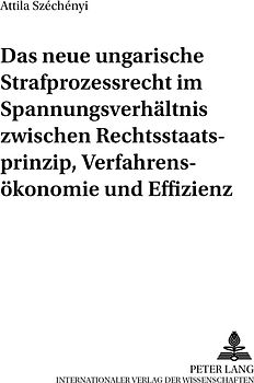Das neue ungarische Strafprozessrecht im Spannungsverhältnis zwischen Rechtsstaatsprinzip, Verfahrensökonomie und Effizienz