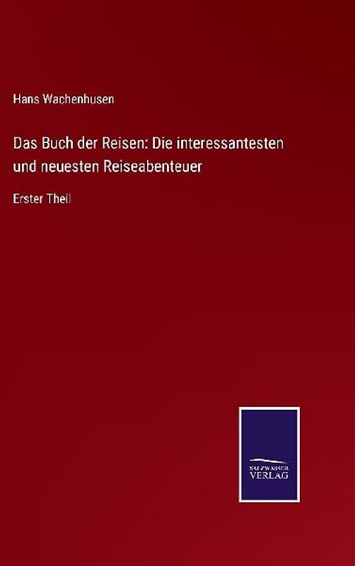 Das Buch der Reisen: Die interessantesten und neuesten Reiseabenteuer