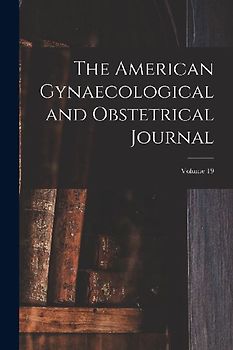 The American Gynaecological and Obstetrical Journal; Volume 19