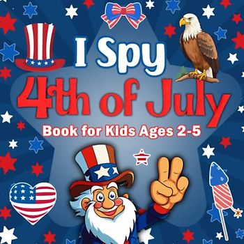 I Spy 4th of July Book For Kids Ages 2-5: A Fun Coloring And Guessing Educational Game with Cute Bald Eagle, United States Flags & more| Great 4th of July Gifts for Little Kids And Preschoolers