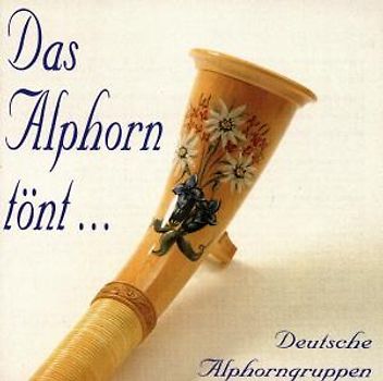 Deutsche Alphorngruppen - Das Alphorn Tönt...