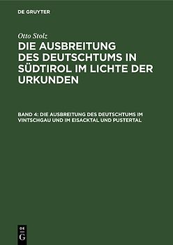 Otto Stolz: Die Ausbreitung des Deutschtums in Südtirol im Lichte der Urkunden / Die Ausbreitung des Deutschtums im Vintschgau und im Eisacktal und Pustertal
