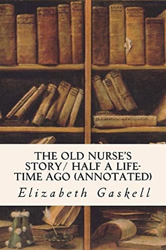 The Old Nurse's Story/ Half a Life-time Ago (annotated)