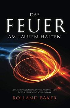 Das Feuer am Laufen Halten: Aufrechterhaltung der Erweckung durch Liebe: Die fünf Grundwerte von Iris Global
