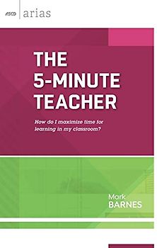 The 5-Minute Teacher: How Do I Maximize Time for Learning in My Classroom? (Ascd Arias)