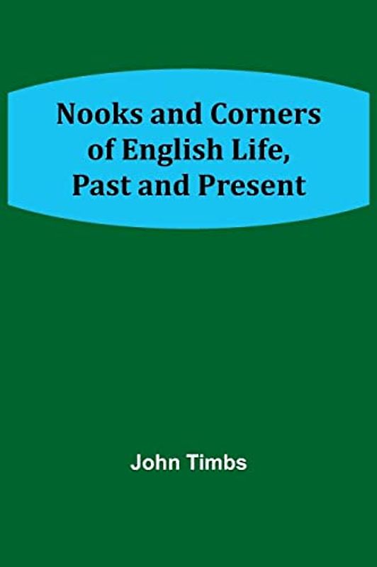 Nooks and Corners of English Life, Past and Present