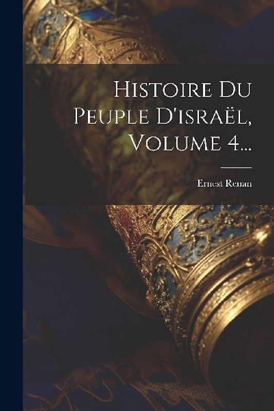 Histoire Du Peuple D'israël, Volume 4...